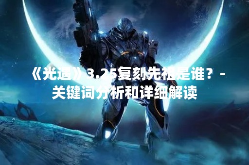 《光遇》3.25复刻先祖是谁？-关键词分析和详细解读