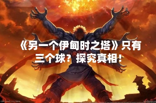 《另一个伊甸时之塔》只有三个球？探究真相！