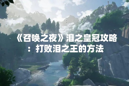 《召唤之夜》泪之皇冠攻略：打败泪之王的方法