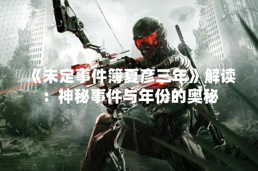 《未定事件簿夏彦三年》解读：神秘事件与年份的奥秘