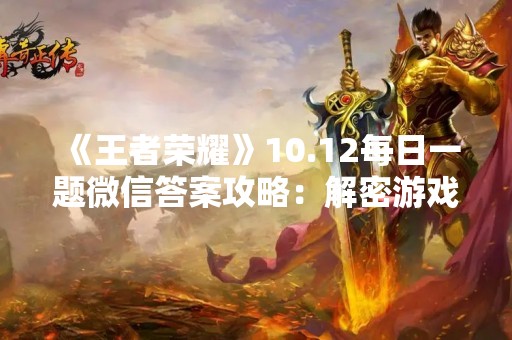 《王者荣耀》10.12每日一题微信答案攻略：解密游戏中的谜团