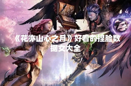 《花亦山心之月》好看的捏脸数据女大全