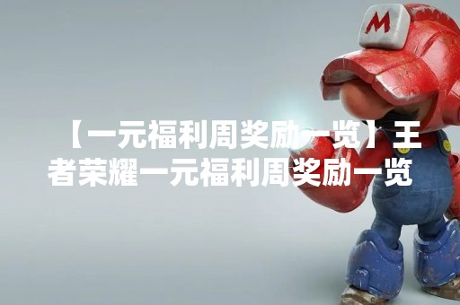 【一元福利周奖励一览】王者荣耀一元福利周奖励一览及攻略