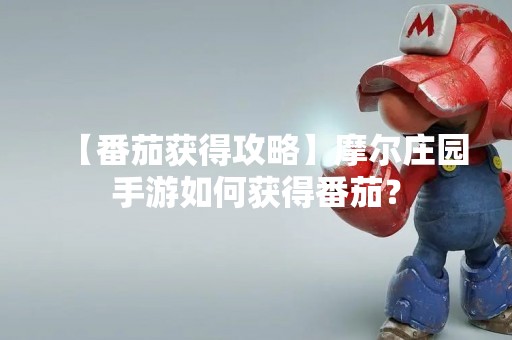 【番茄获得攻略】摩尔庄园手游如何获得番茄？