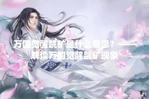 万国觉醒跳矿是什么意思？——解读万国觉醒跳矿现象