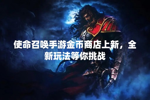 使命召唤手游金币商店上新，全新玩法等你挑战