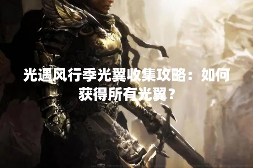 光遇风行季光翼收集攻略：如何获得所有光翼？