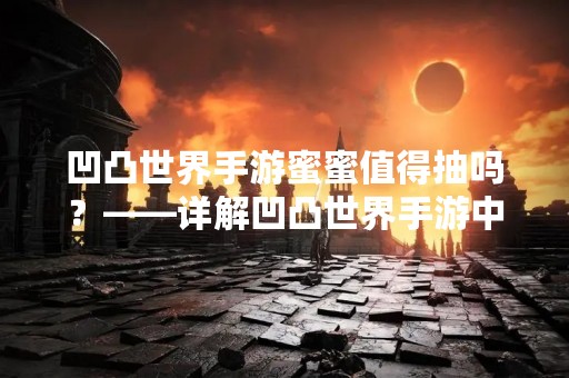 凹凸世界手游蜜蜜值得抽吗？——详解凹凸世界手游中的蜜蜜