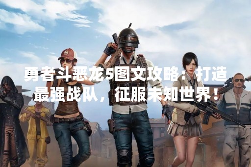 勇者斗恶龙5图文攻略：打造最强战队，征服未知世界！