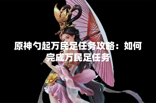 原神勺起万民足任务攻略：如何完成万民足任务