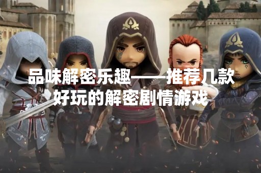 品味解密乐趣——推荐几款好玩的解密剧情游戏
