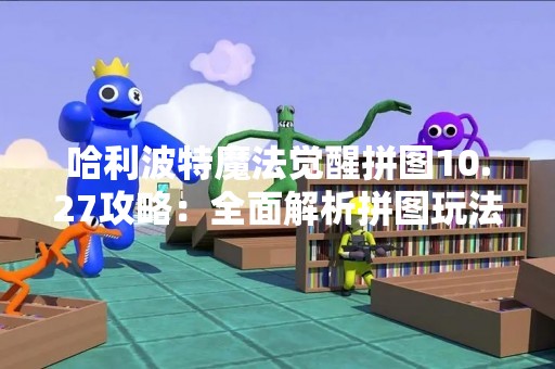 哈利波特魔法觉醒拼图10.27攻略：全面解析拼图玩法