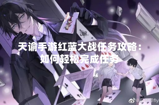 天谕手游红蓝大战任务攻略：如何轻松完成任务