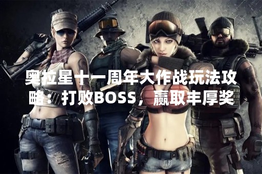 奥拉星十一周年大作战玩法攻略：打败BOSS，赢取丰厚奖励！