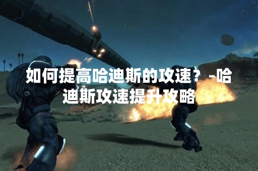 如何提高哈迪斯的攻速？-哈迪斯攻速提升攻略