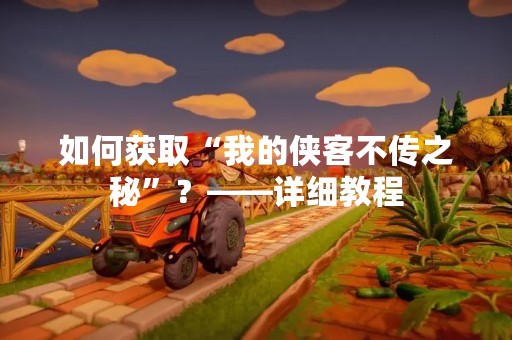如何获取“我的侠客不传之秘”？——详细教程