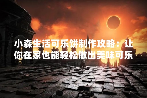小森生活可乐饼制作攻略：让你在家也能轻松做出美味可乐饼
