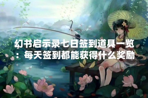 幻书启示录七日签到道具一览：每天签到都能获得什么奖励？