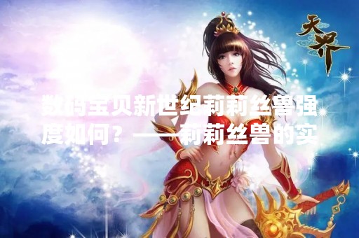 数码宝贝新世纪莉莉丝兽强度如何？——莉莉丝兽的实力评估