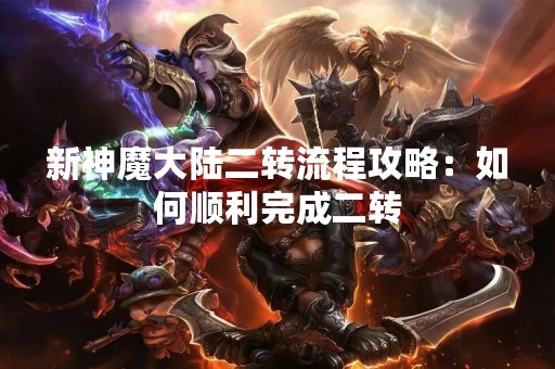 新神魔大陆二转流程攻略：如何顺利完成二转