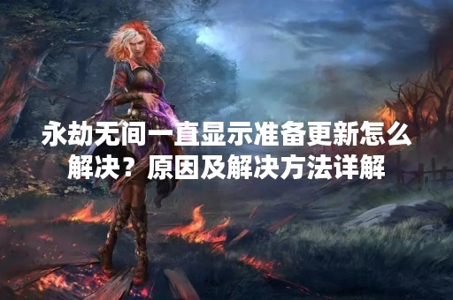 永劫无间一直显示准备更新怎么解决？原因及解决方法详解