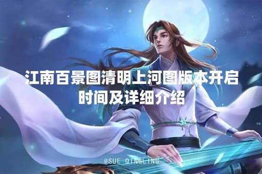江南百景图清明上河图版本开启时间及详细介绍