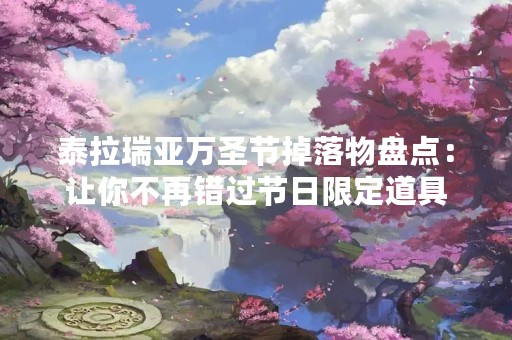泰拉瑞亚万圣节掉落物盘点：让你不再错过节日限定道具