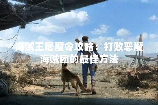 海贼王屠魔令攻略：打败恶魔海贼团的最佳方法