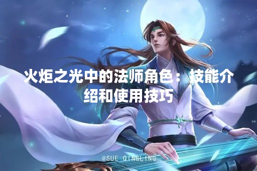 火炬之光中的法师角色：技能介绍和使用技巧