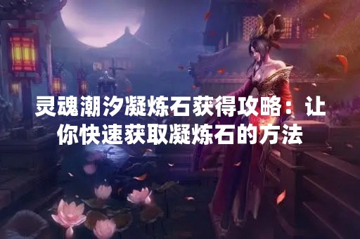 灵魂潮汐凝炼石获得攻略：让你快速获取凝炼石的方法