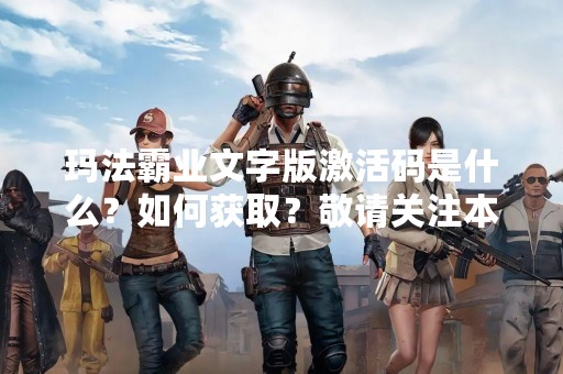 玛法霸业文字版激活码是什么？如何获取？敬请关注本文。