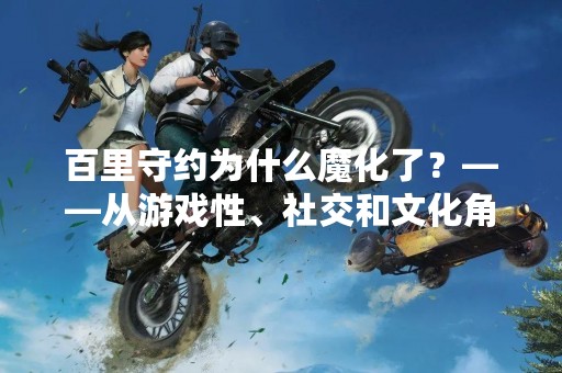 百里守约为什么魔化了？——从游戏性、社交和文化角度分析