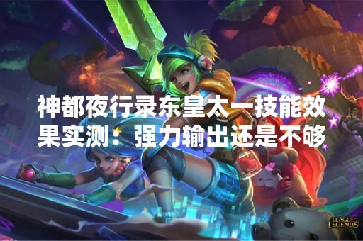 神都夜行录东皇太一技能效果实测：强力输出还是不够？