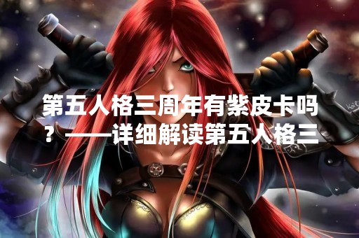 第五人格三周年有紫皮卡吗？——详细解读第五人格三周年庆典