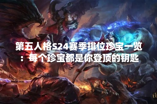 第五人格S24赛季排位珍宝一览：每个珍宝都是你登顶的钥匙