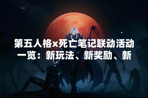 第五人格x死亡笔记联动活动一览：新玩法、新奖励、新体验！