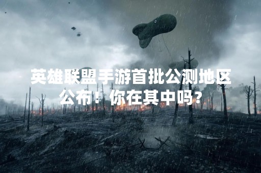 英雄联盟手游首批公测地区公布！你在其中吗？