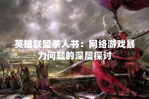 英雄联盟杀人书：网络游戏暴力问题的深层探讨