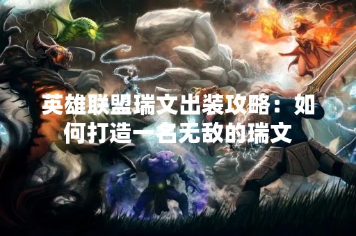 英雄联盟瑞文出装攻略：如何打造一名无敌的瑞文