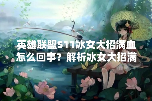 英雄联盟S11冰女大招满血怎么回事？解析冰女大招满血现象
