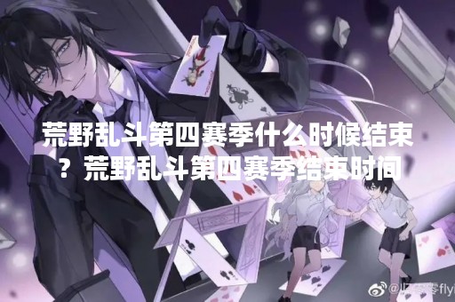 荒野乱斗第四赛季什么时候结束？荒野乱斗第四赛季结束时间