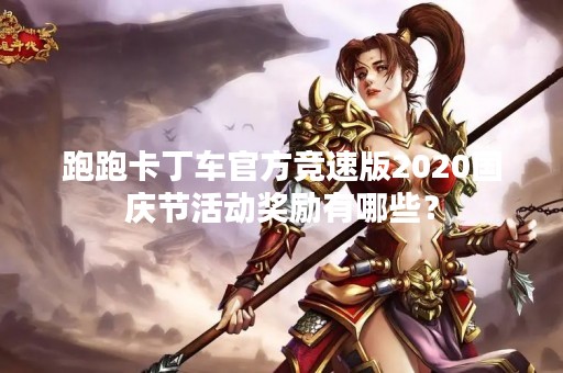 跑跑卡丁车官方竞速版2020国庆节活动奖励有哪些？