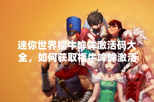 迷你世界福牛哞哞激活码大全，如何获取福牛哞哞激活码？