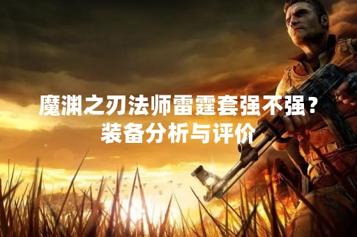 魔渊之刃法师雷霆套强不强？装备分析与评价