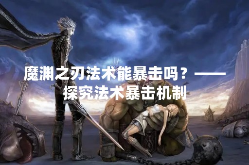 魔渊之刃法术能暴击吗？——探究法术暴击机制