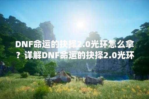 DNF命运的抉择2.0光环怎么拿？详解DNF命运的抉择2.0光环获取方法
