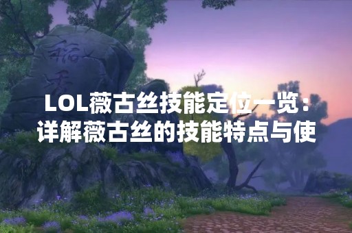 LOL薇古丝技能定位一览：详解薇古丝的技能特点与使用技巧